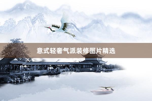 意式轻奢气派装修图片精选