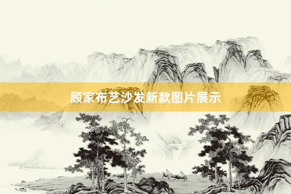 顾家布艺沙发新款图片展示