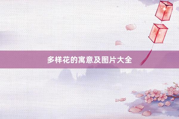 多样花的寓意及图片大全